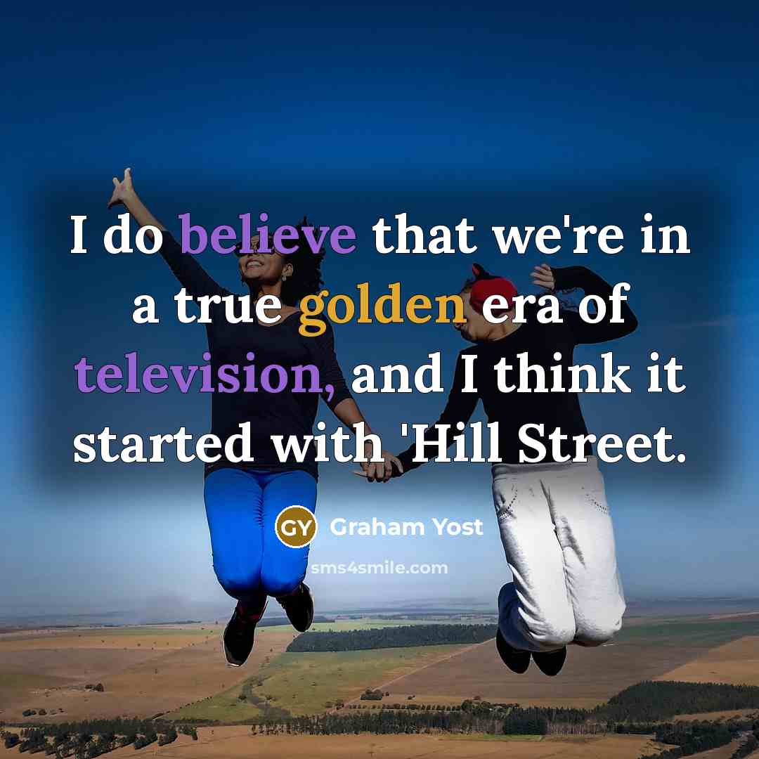 “I do believe that we're in a true golden era…” quote by Graham Yost