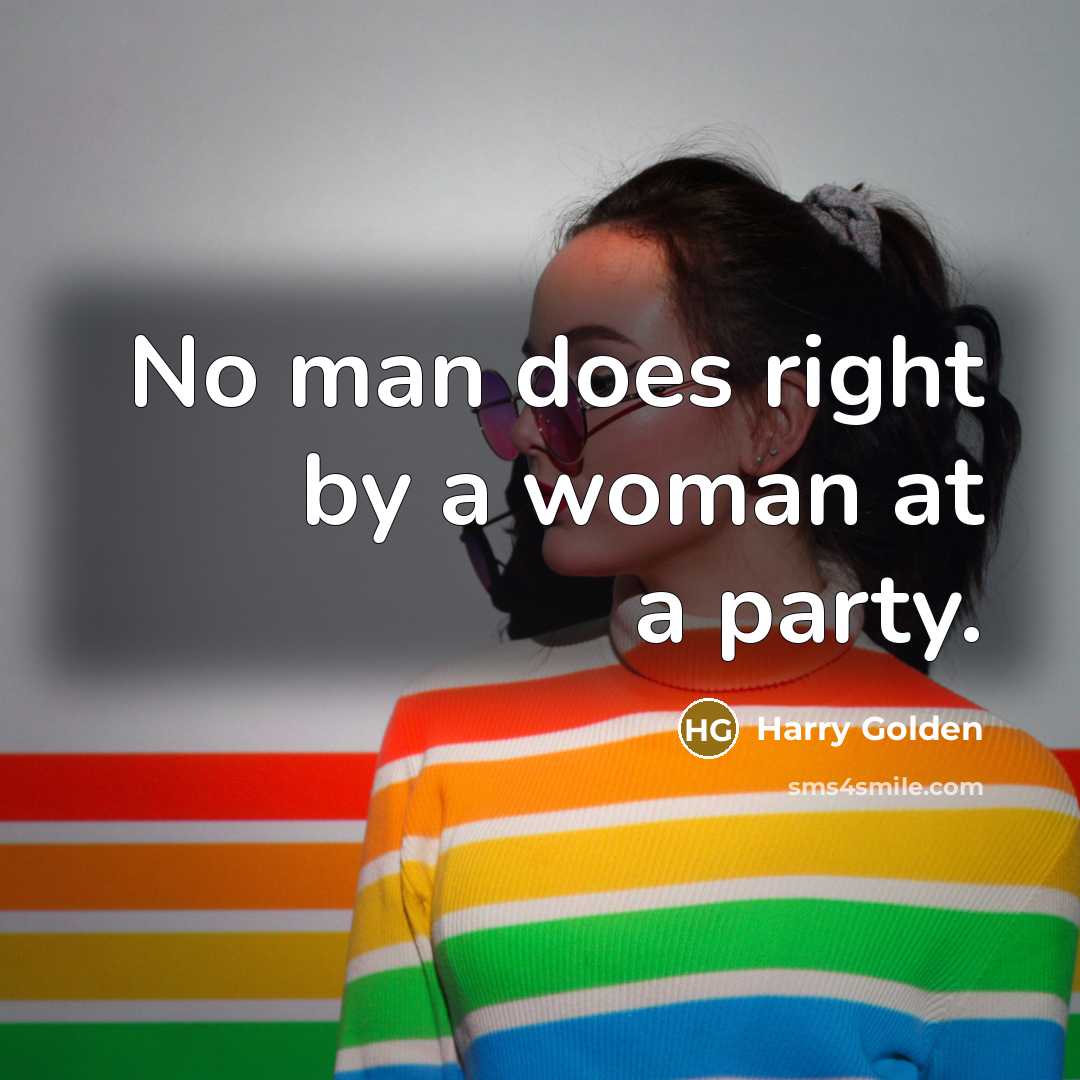 “No man does right by a woman at a party.…” quote by Harry Golden