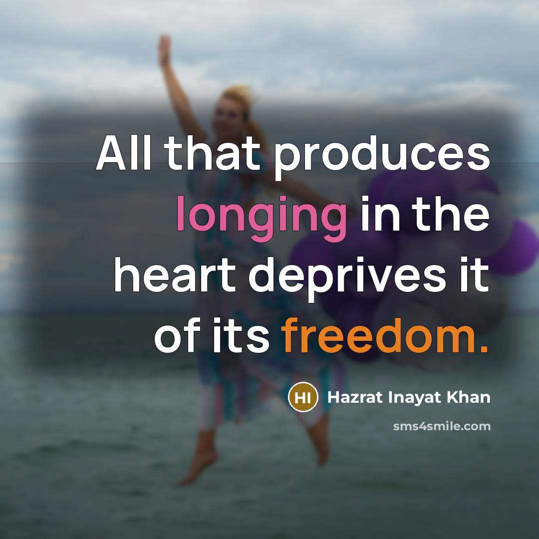 “All that produces longing in the heart deprives it of…” quote by Hazrat Inayat Khan