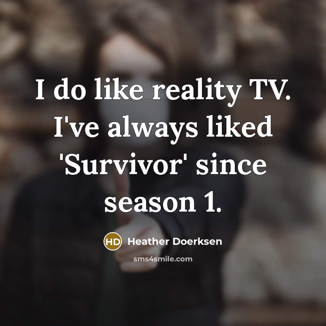 “I do like reality TV. I've always liked 'Survivor' since…” quote by Heather Doerksen