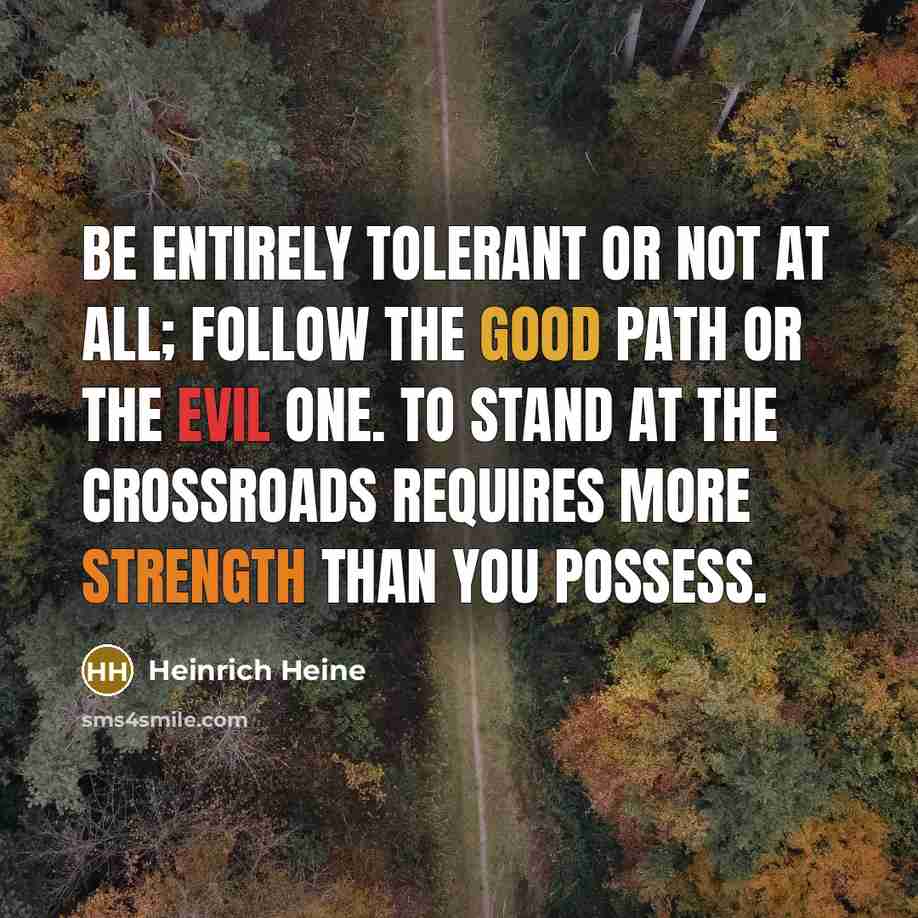 “Be entirely tolerant or not at all; follow the good…” quote by Heinrich Heine