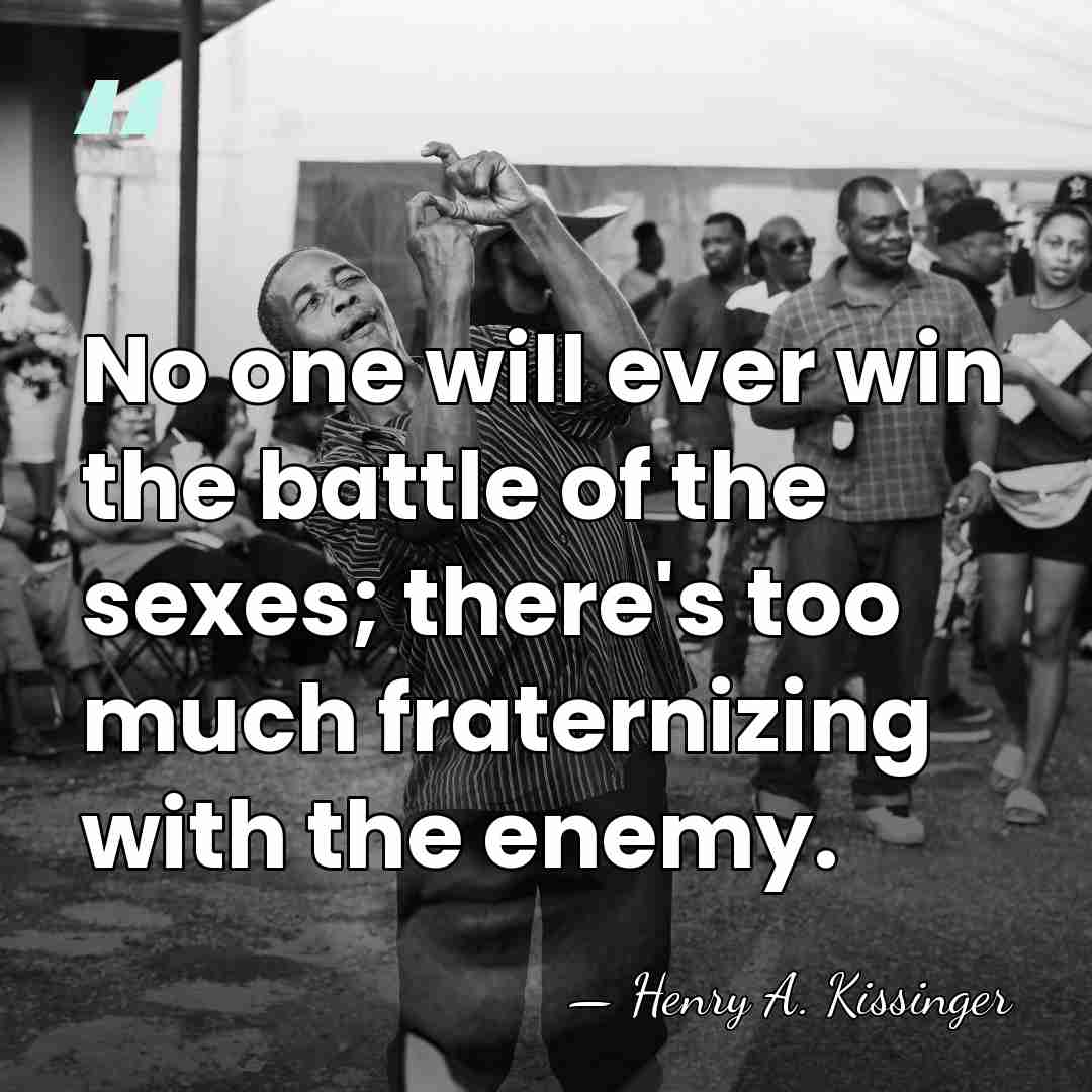 No one will ever win the battle of the sexes; there's too&hellip; - Henry A. Kissinger