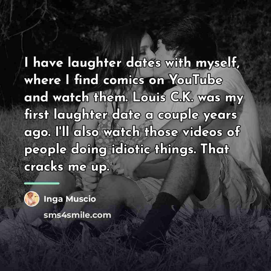 “I have laughter dates with myself, where I find comics…” quote by Inga Muscio