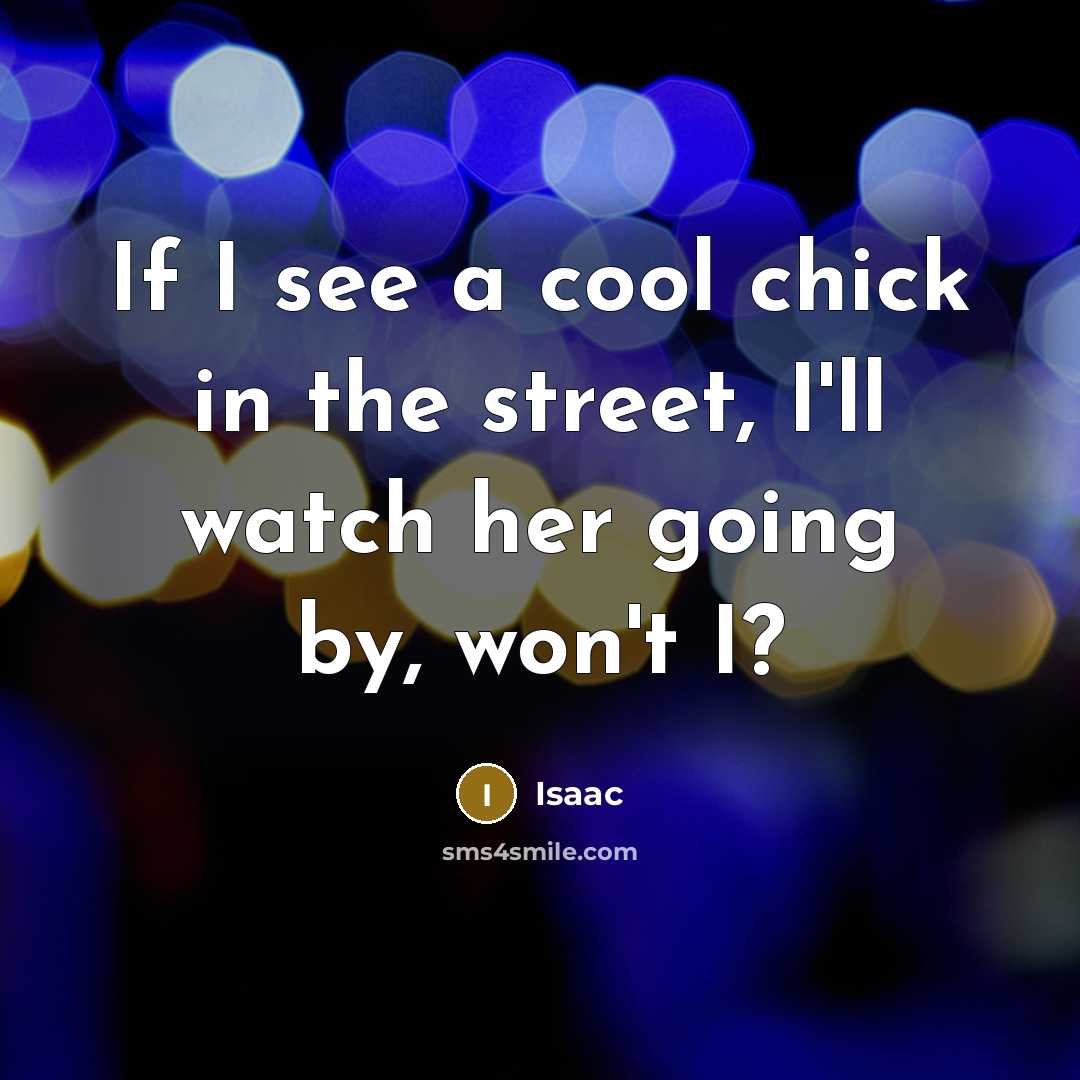 “If I see a cool chick in the street, I'll…” quote by Isaac