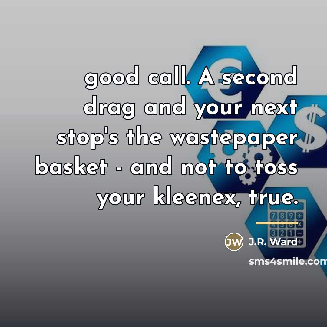 “good call. A second drag and your next stop's the…” quote by J.R. Ward