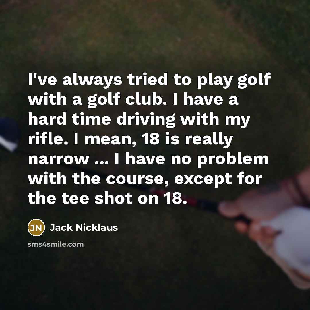 “I've always tried to play golf with a golf club.…” quote by Jack Nicklaus