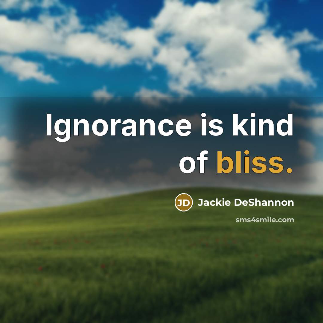 “Ignorance is kind of bliss.…” quote by Jackie DeShannon