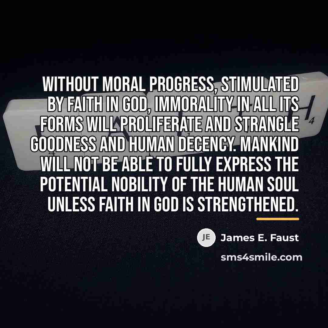 “Without moral progress, stimulated by faith in God, immorality in…” quote by James E. Faust