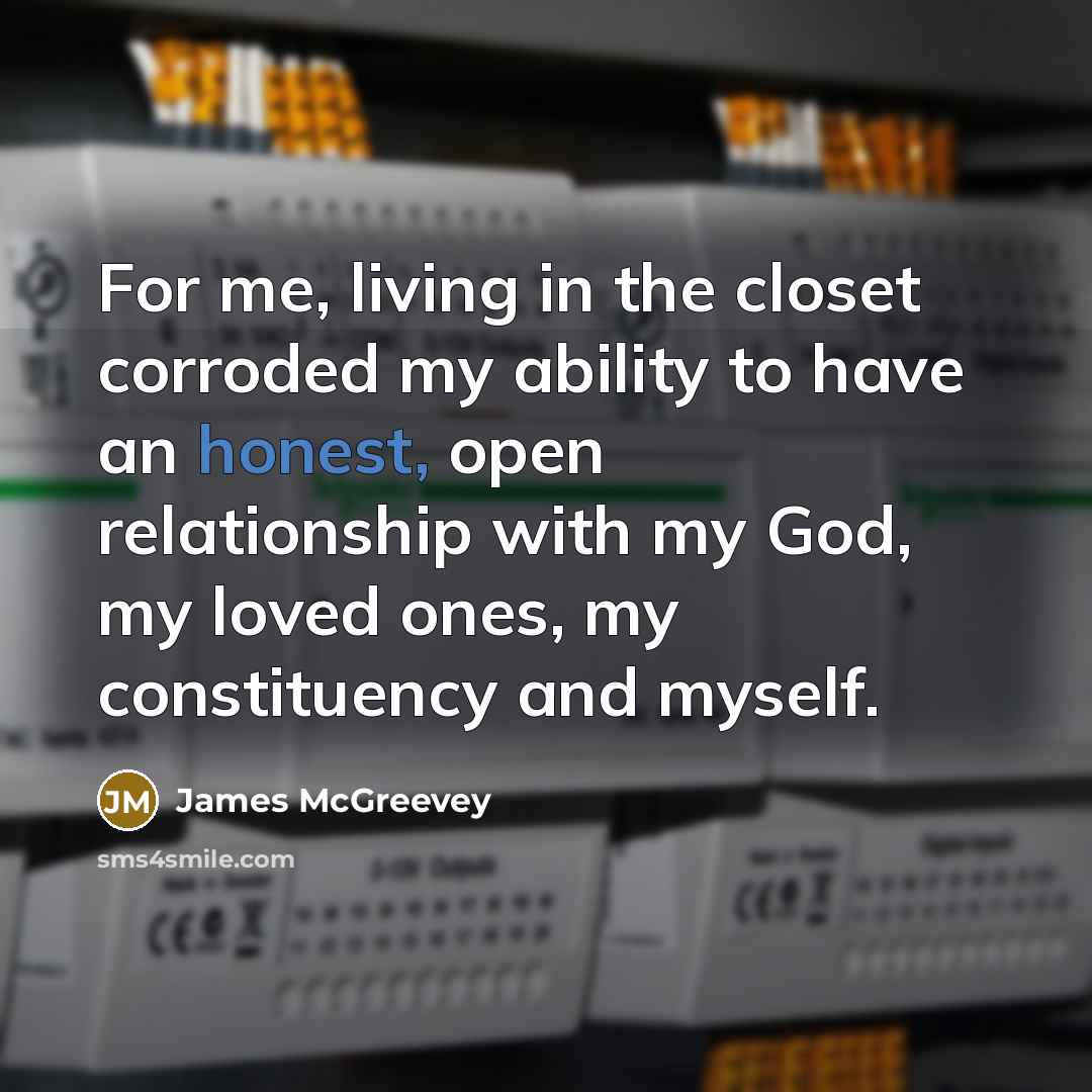 “For me, living in the closet corroded my ability to…” quote by James McGreevey