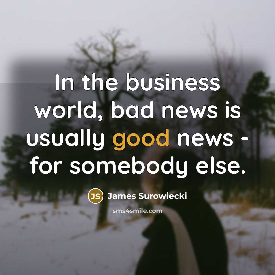 “In the business world, bad news is usually good news…” quote by James Surowiecki