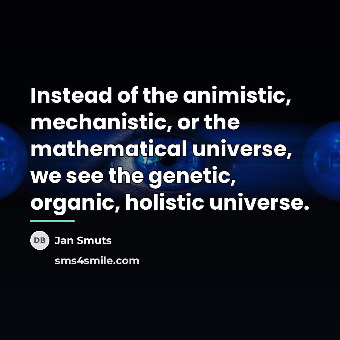 “Instead of the animistic, mechanistic, or the mathematical universe, we…” quote by Jan Smuts