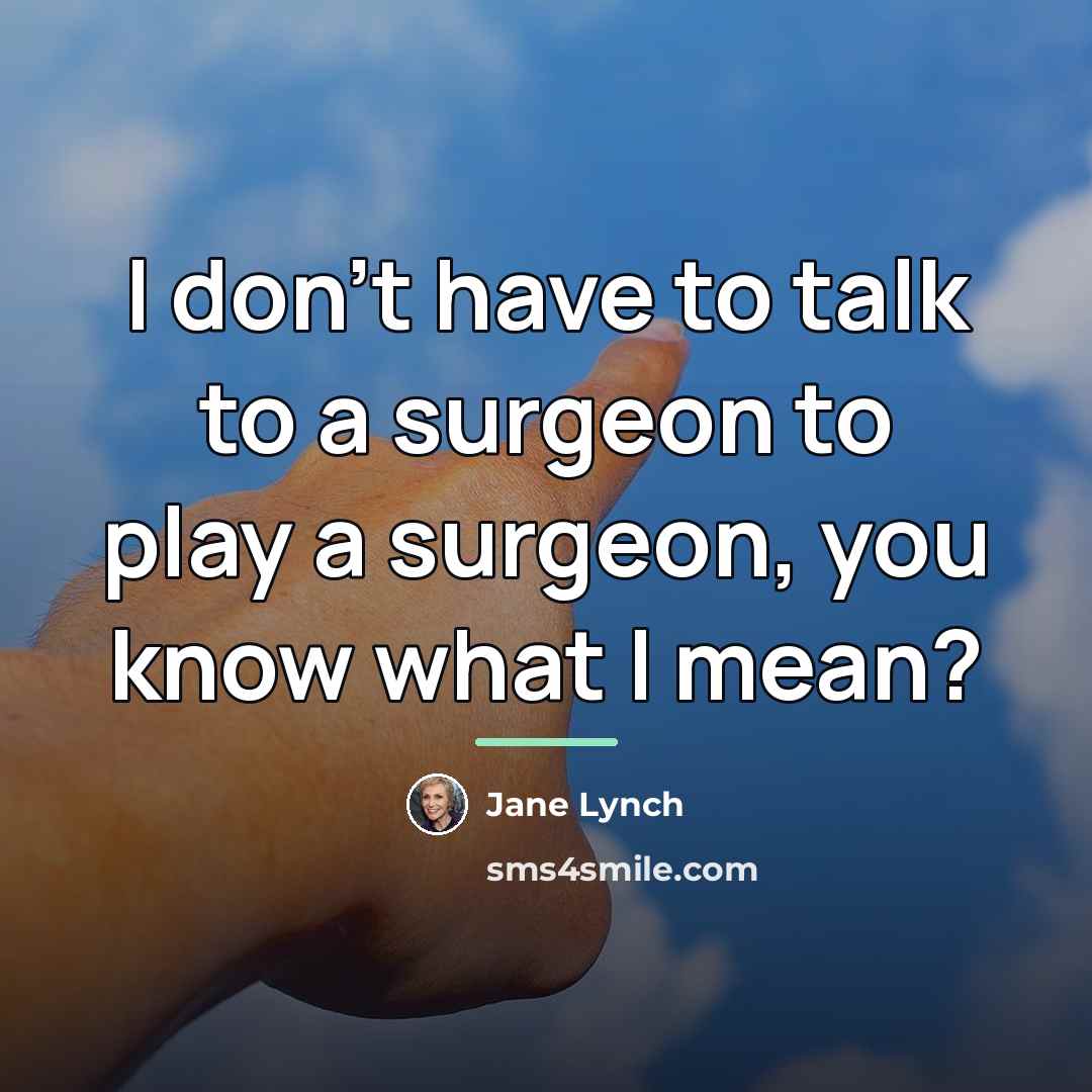 “I don't have to talk to a surgeon to play…” quote by Jane Lynch