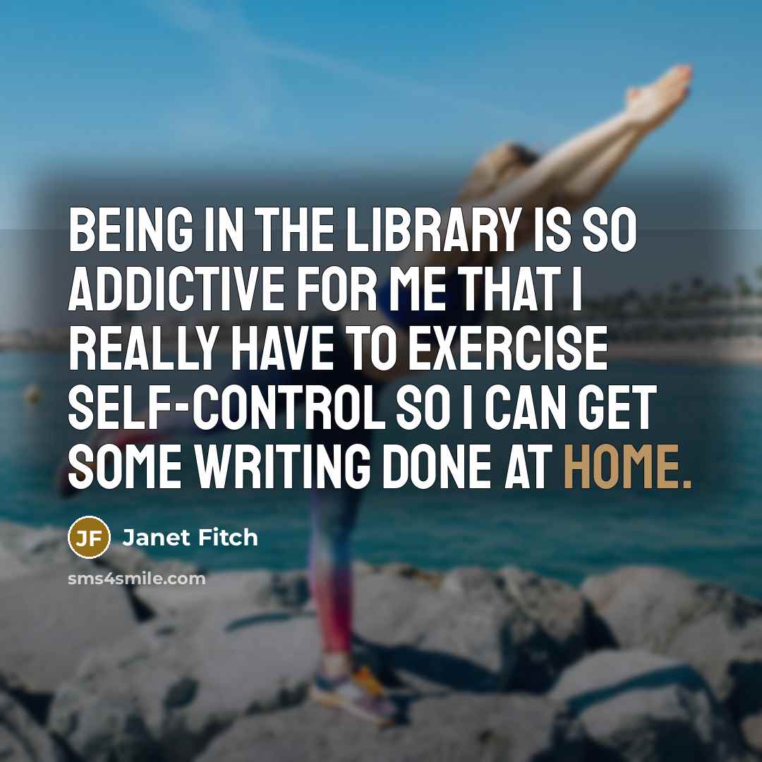 “Being in the library is so addictive for me that…” quote by Janet Fitch