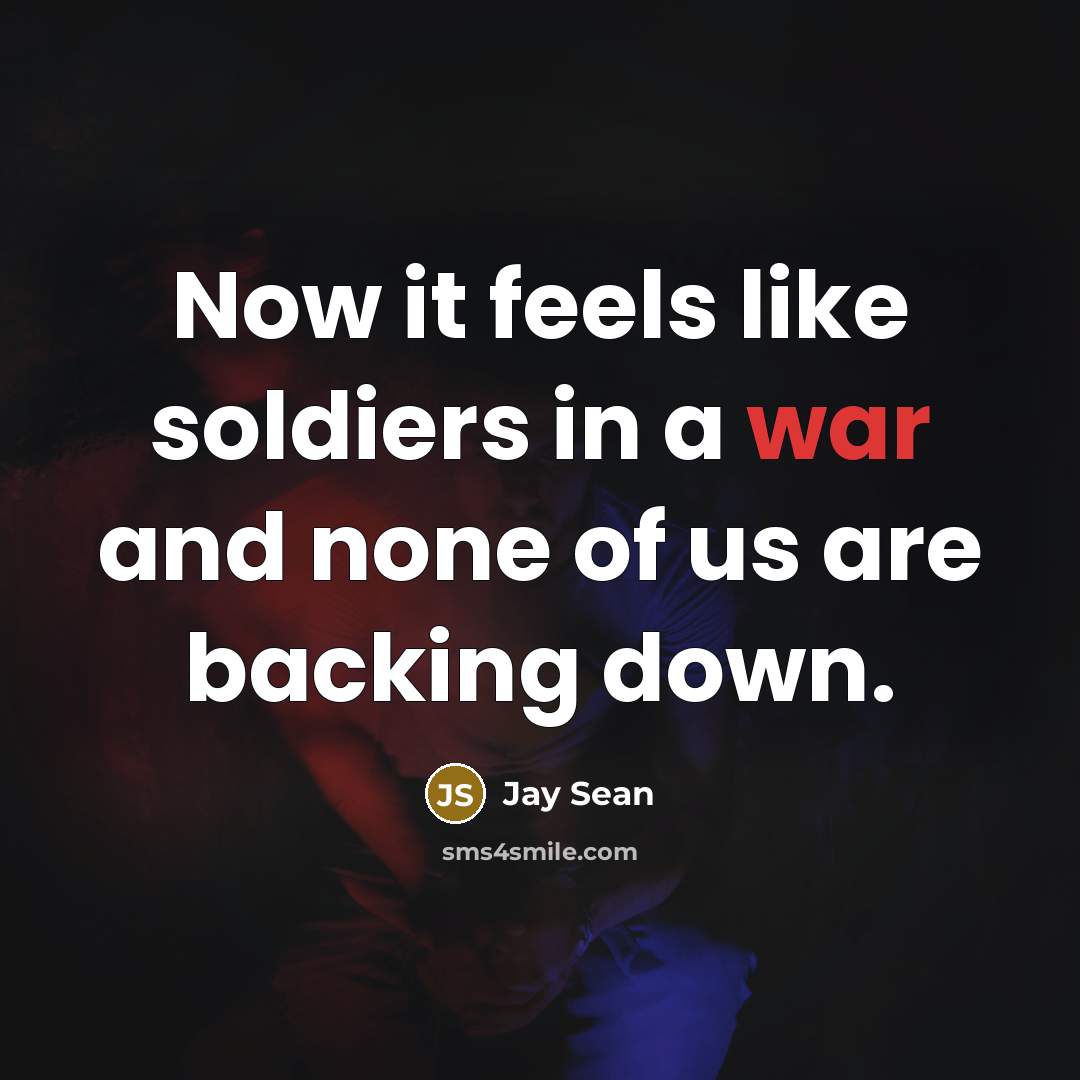“Now it feels like soldiers in a war and none…” quote by Jay Sean