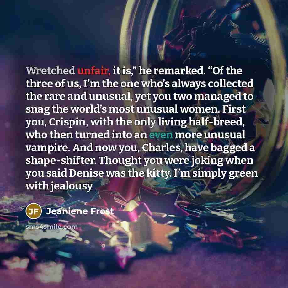 “Wretched unfair, it is,” he remarked. “Of the three of…” quote by Jeaniene Frost