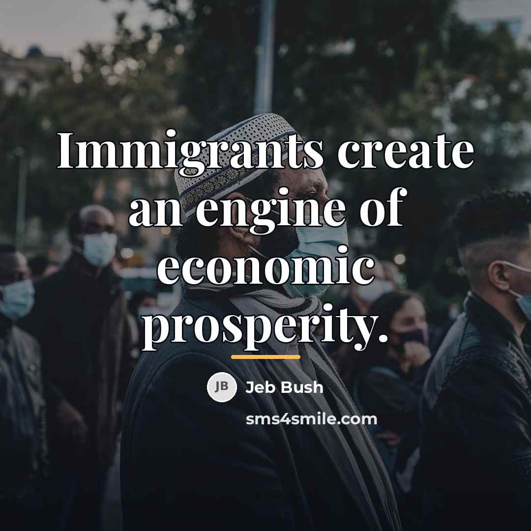 “Immigrants create an engine of economic prosperity.…” quote by Jeb Bush