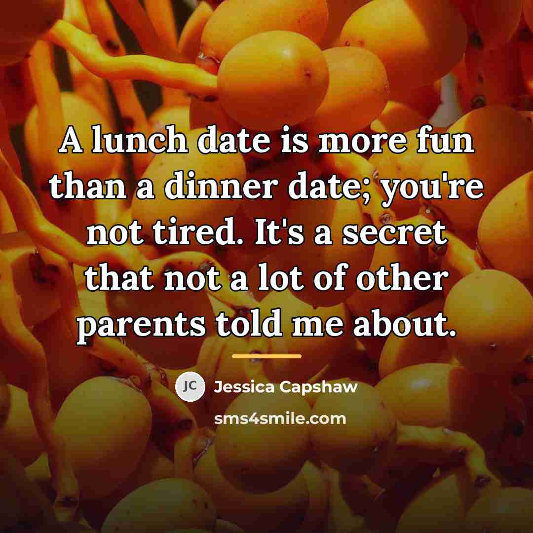 “A lunch date is more fun than a dinner date;…” quote by Jessica Capshaw