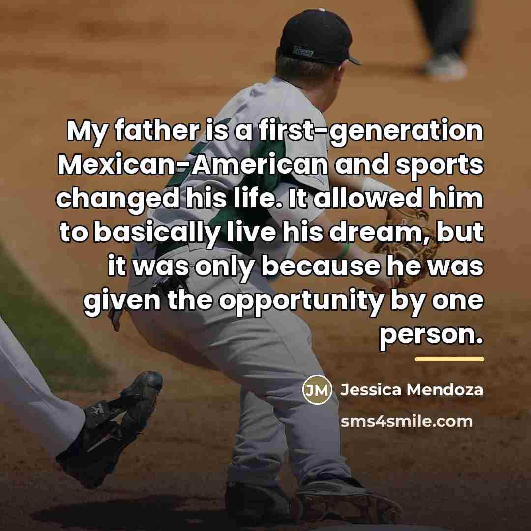 “My father is a first-generation Mexican-American and sports changed his…” quote by Jessica Mendoza