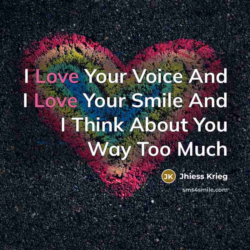 “I Love Your Voice And I Love Your Smile And I Think About You Way Too Much” quote by Jhiess Krieg