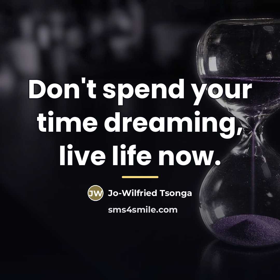 “Don't spend your time dreaming, live life now.…” quote by Jo-Wilfried Tsonga
