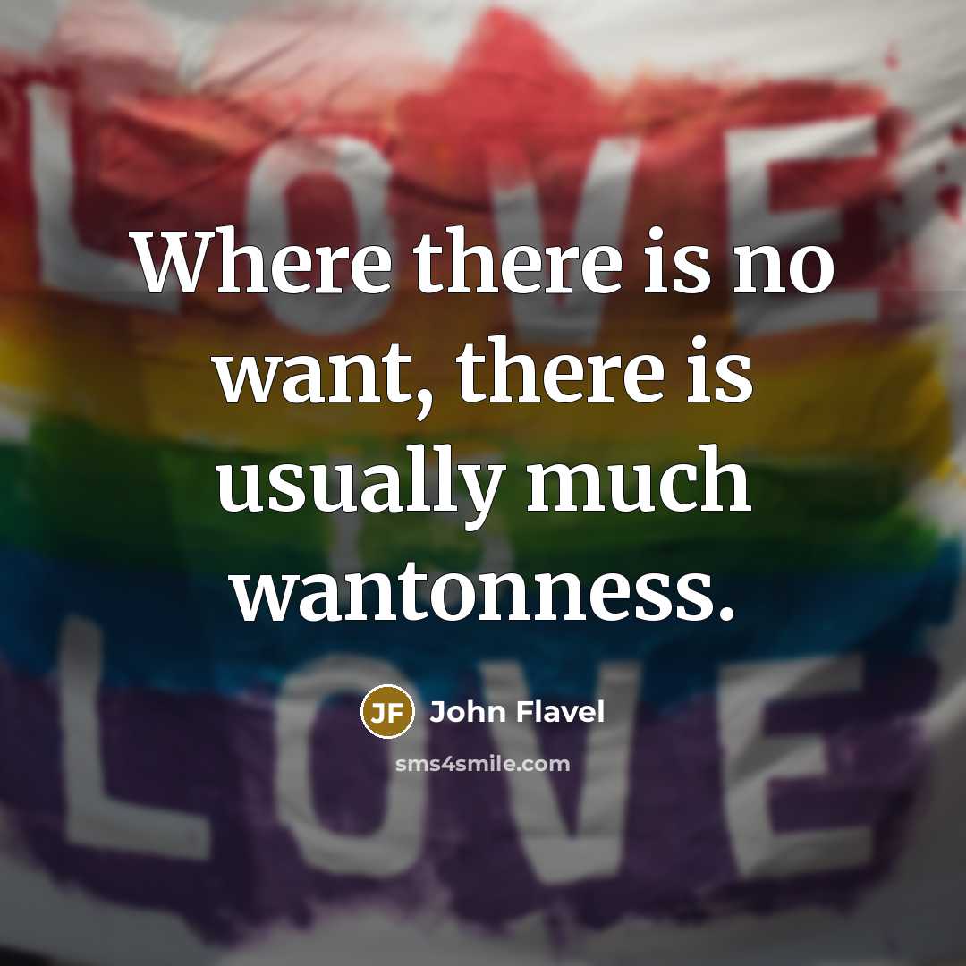 “Where there is no want, there is usually much wantonness.…” quote by John Flavel