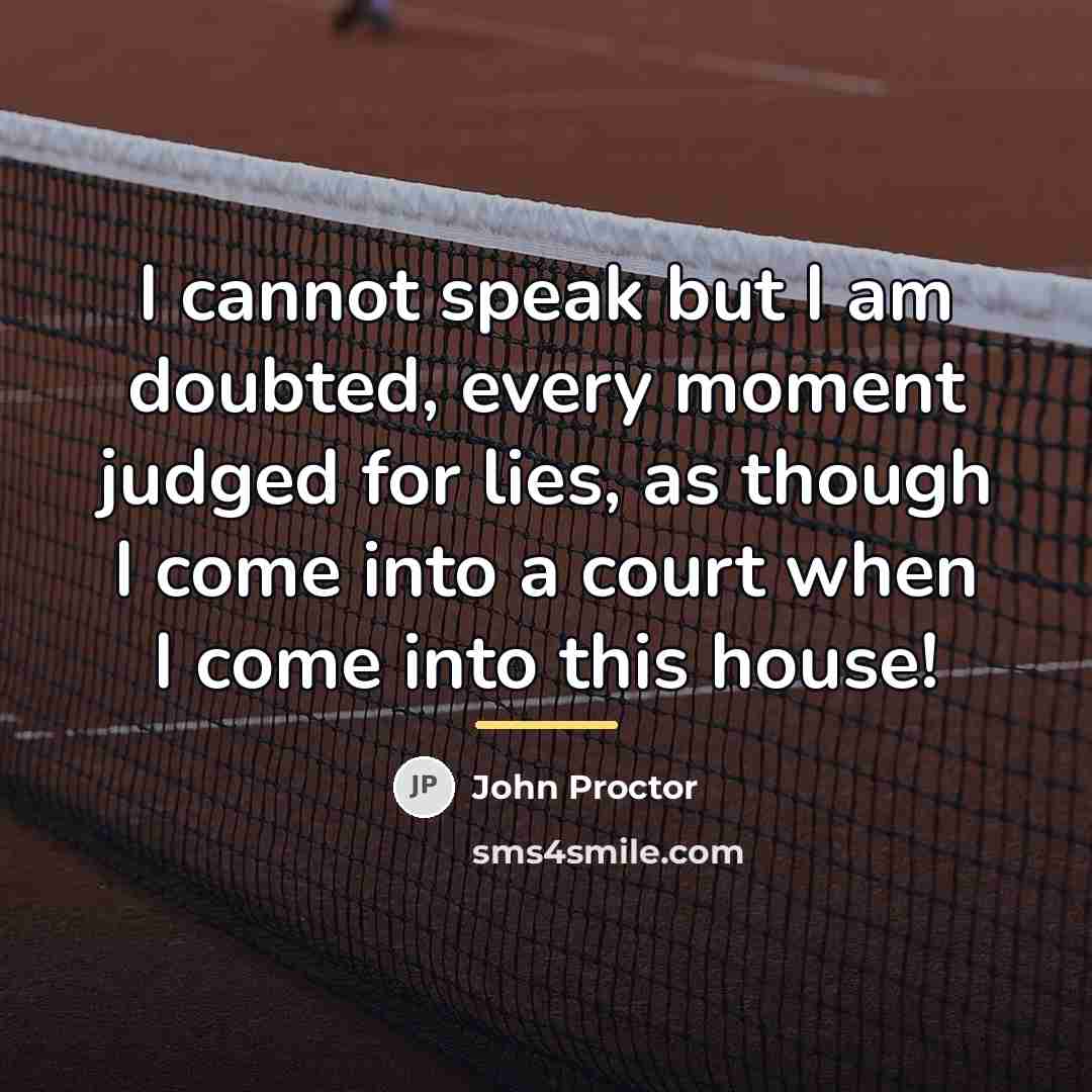 “I cannot speak but I am doubted, every moment judged…” quote by John Proctor