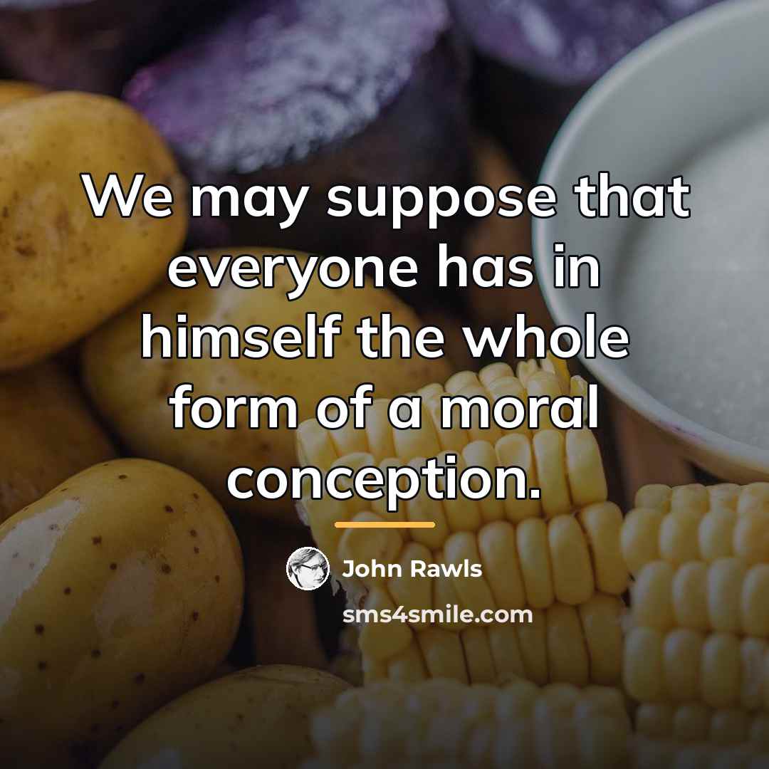 “We may suppose that everyone has in himself the whole…” quote by John Rawls
