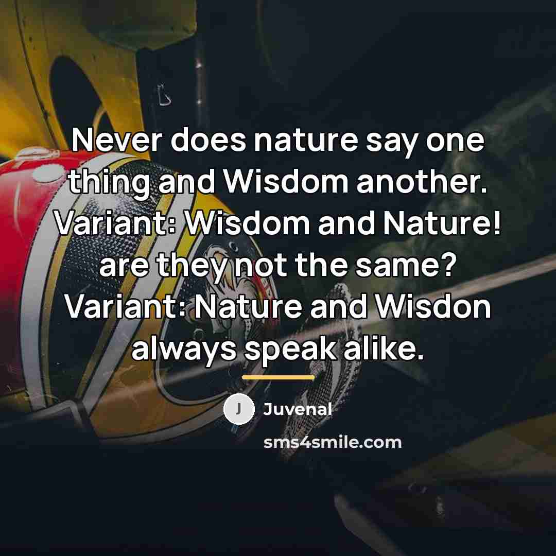 “Never does nature say one thing and Wisdom another. Variant:…” quote by Juvenal