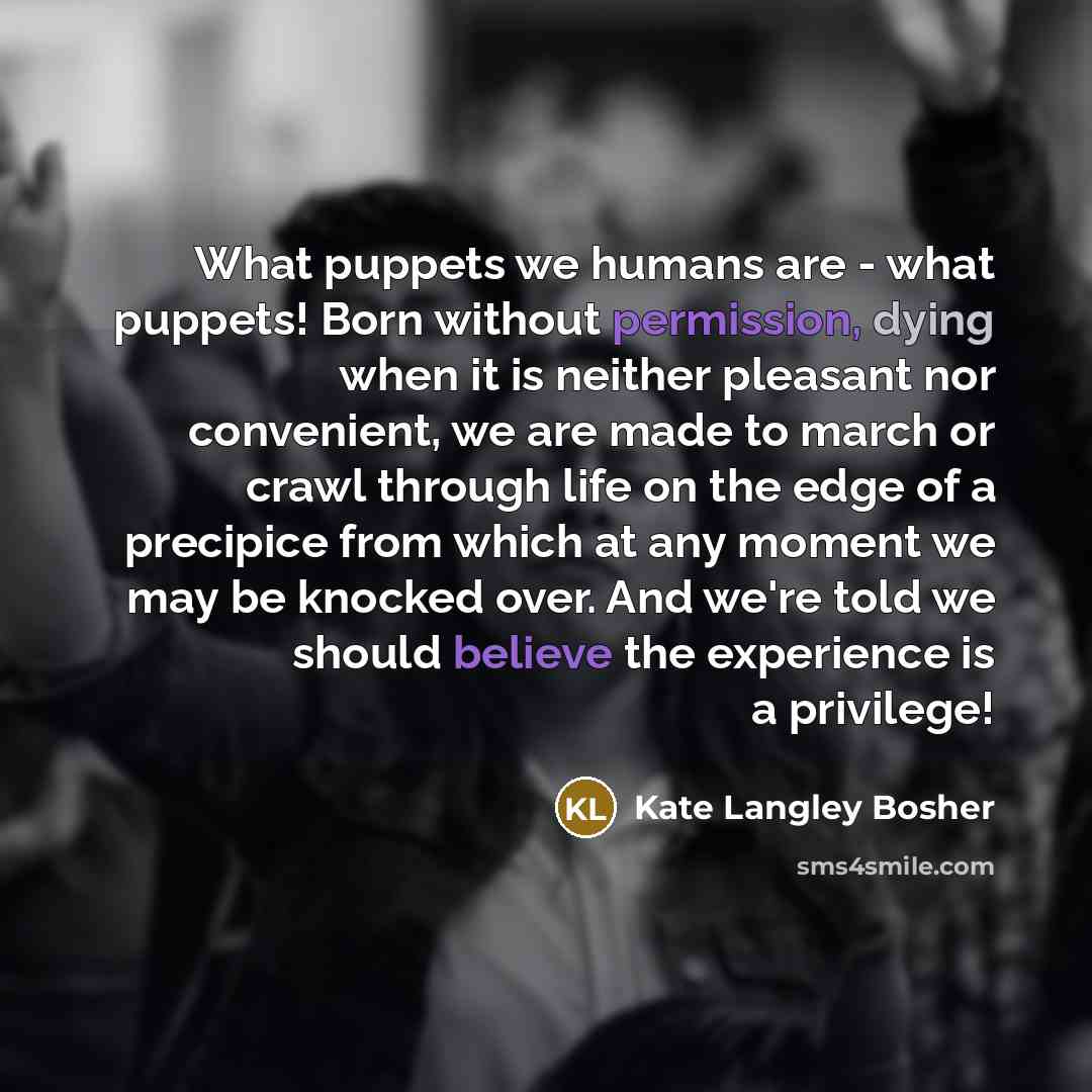 “What puppets we humans are - what puppets! Born without…” quote by Kate Langley Bosher