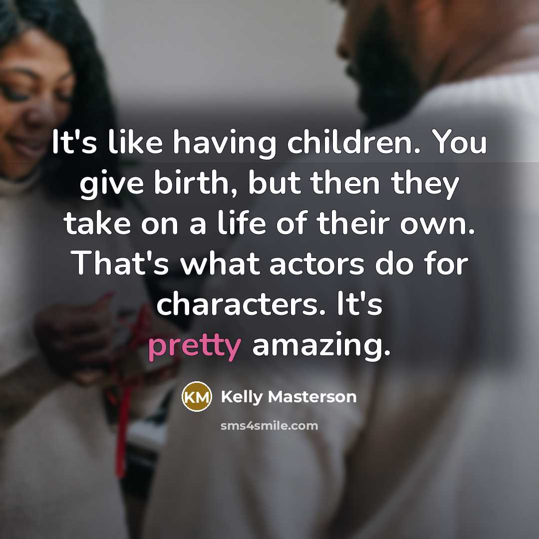 “It's like having children. You give birth, but then they…” quote by Kelly Masterson