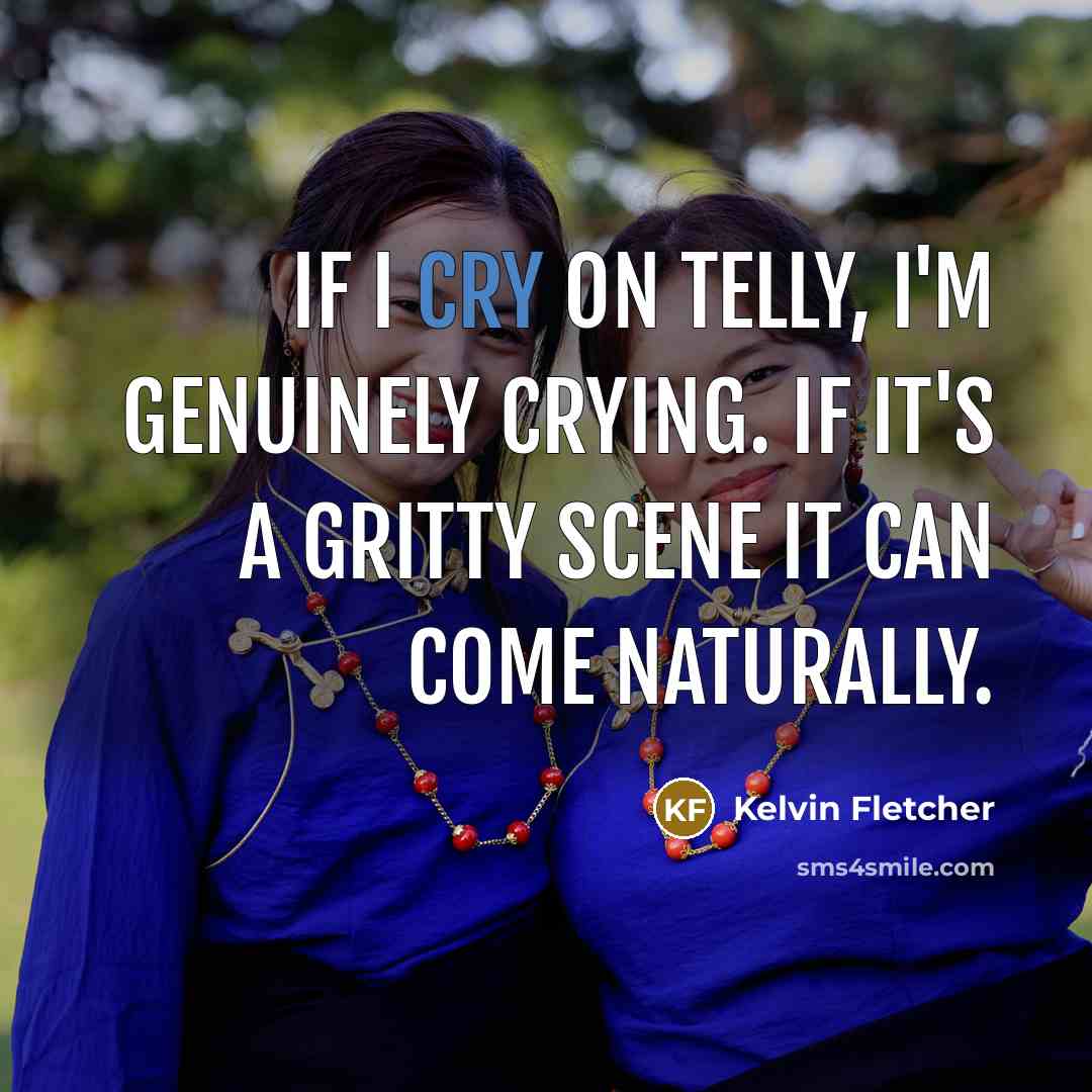 “If I cry on telly, I'm genuinely crying. If it's…” quote by Kelvin Fletcher