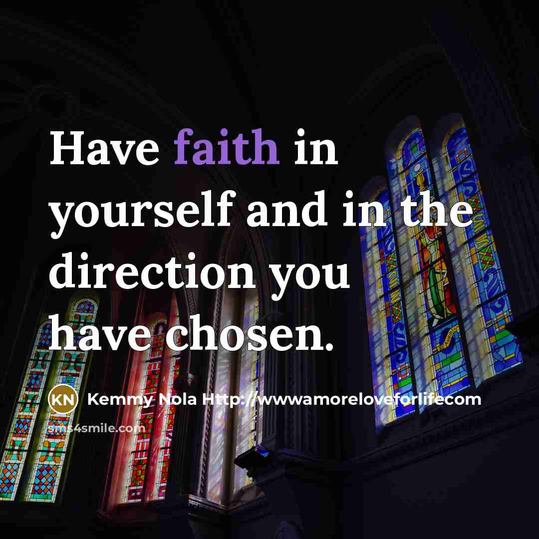 “Have faith in yourself and in the direction you have…” quote by Kemmy Nola Http://wwwamoreloveforlifecom