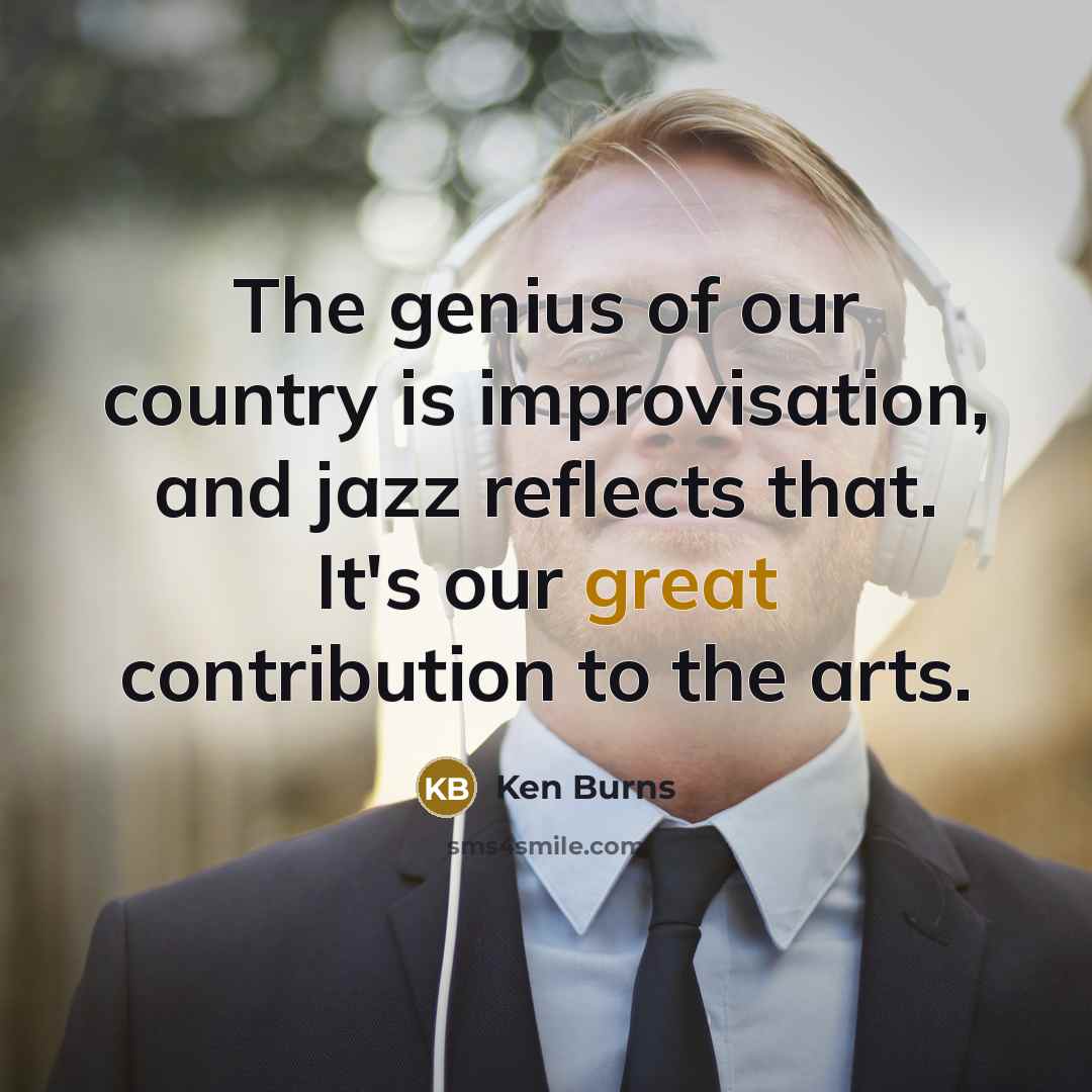 “The genius of our country is improvisation, and jazz reflects…” quote by Ken Burns
