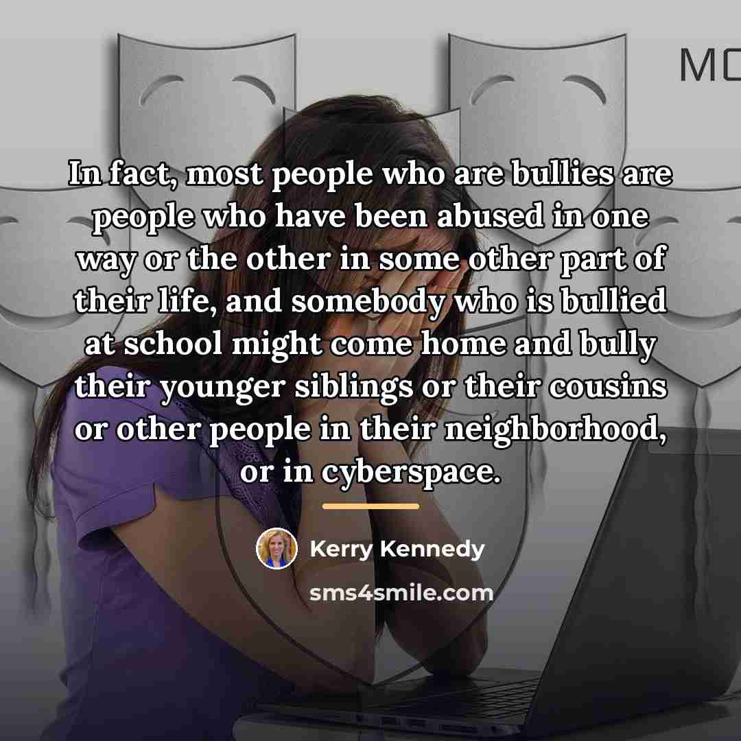 “In fact, most people who are bullies are people who…” quote by Kerry Kennedy
