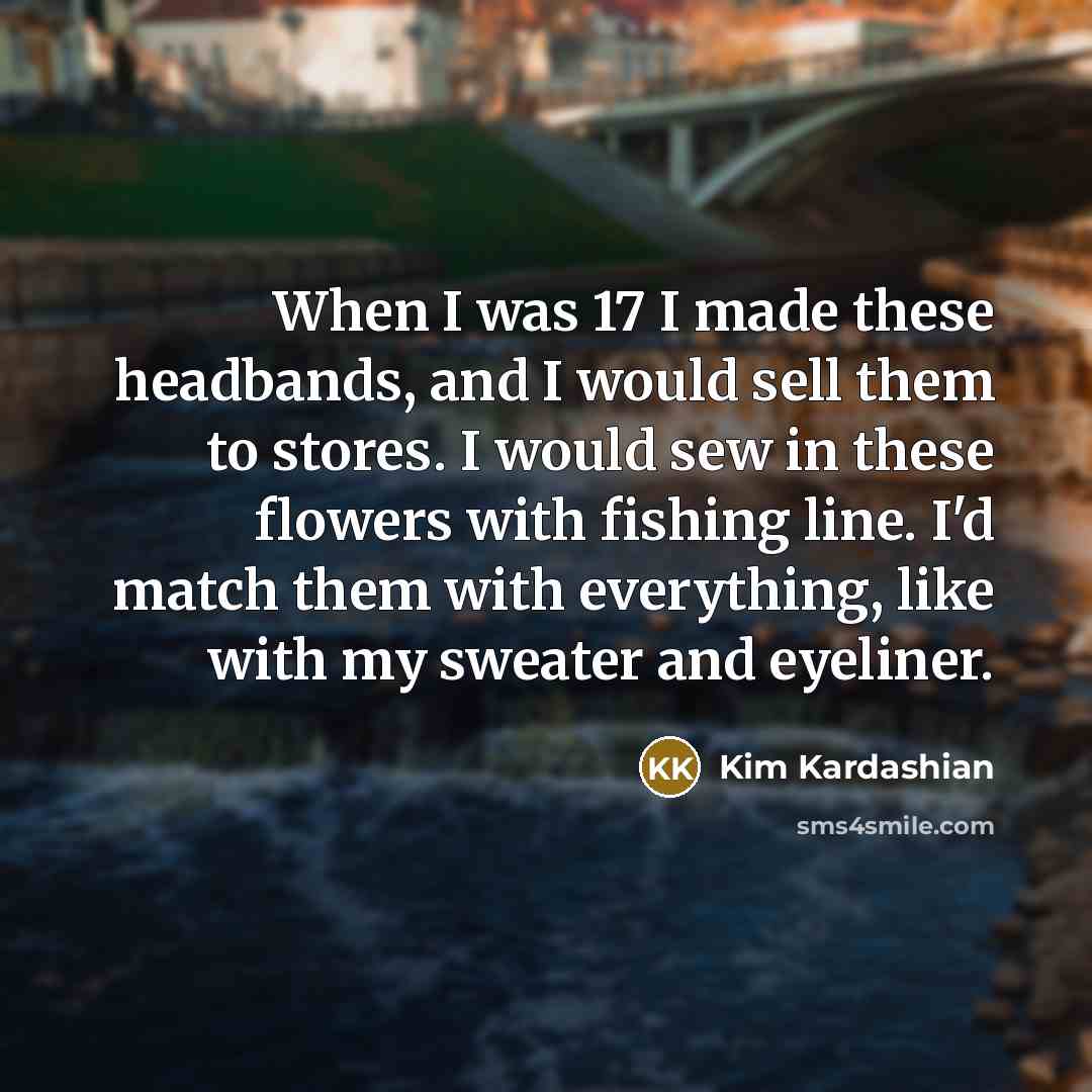 “When I was 17 I made these headbands, and I…” quote by Kim Kardashian