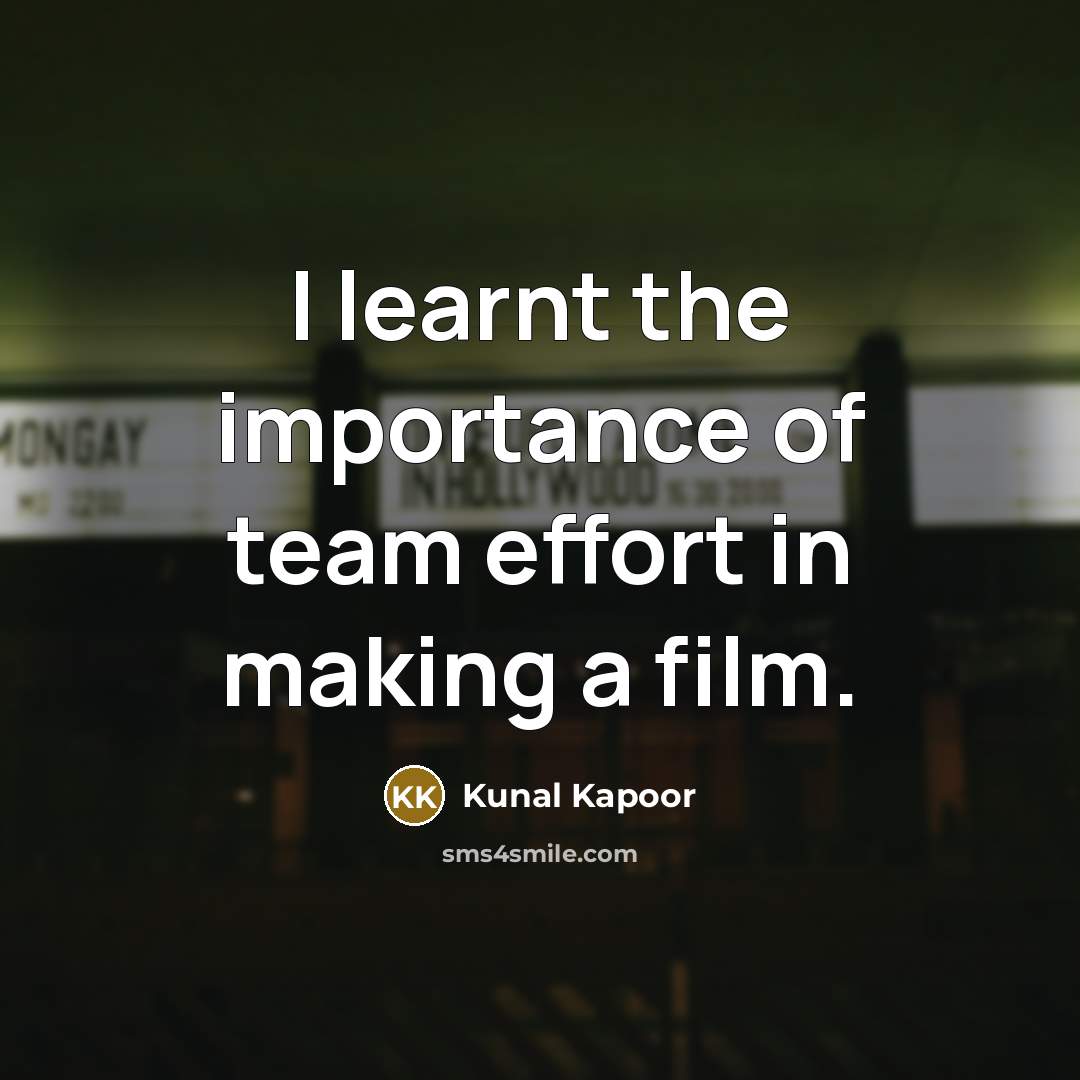 “I learnt the importance of team effort in making a…” quote by Kunal Kapoor