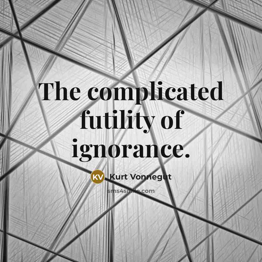 “The complicated futility of ignorance.…” quote by Kurt Vonnegut