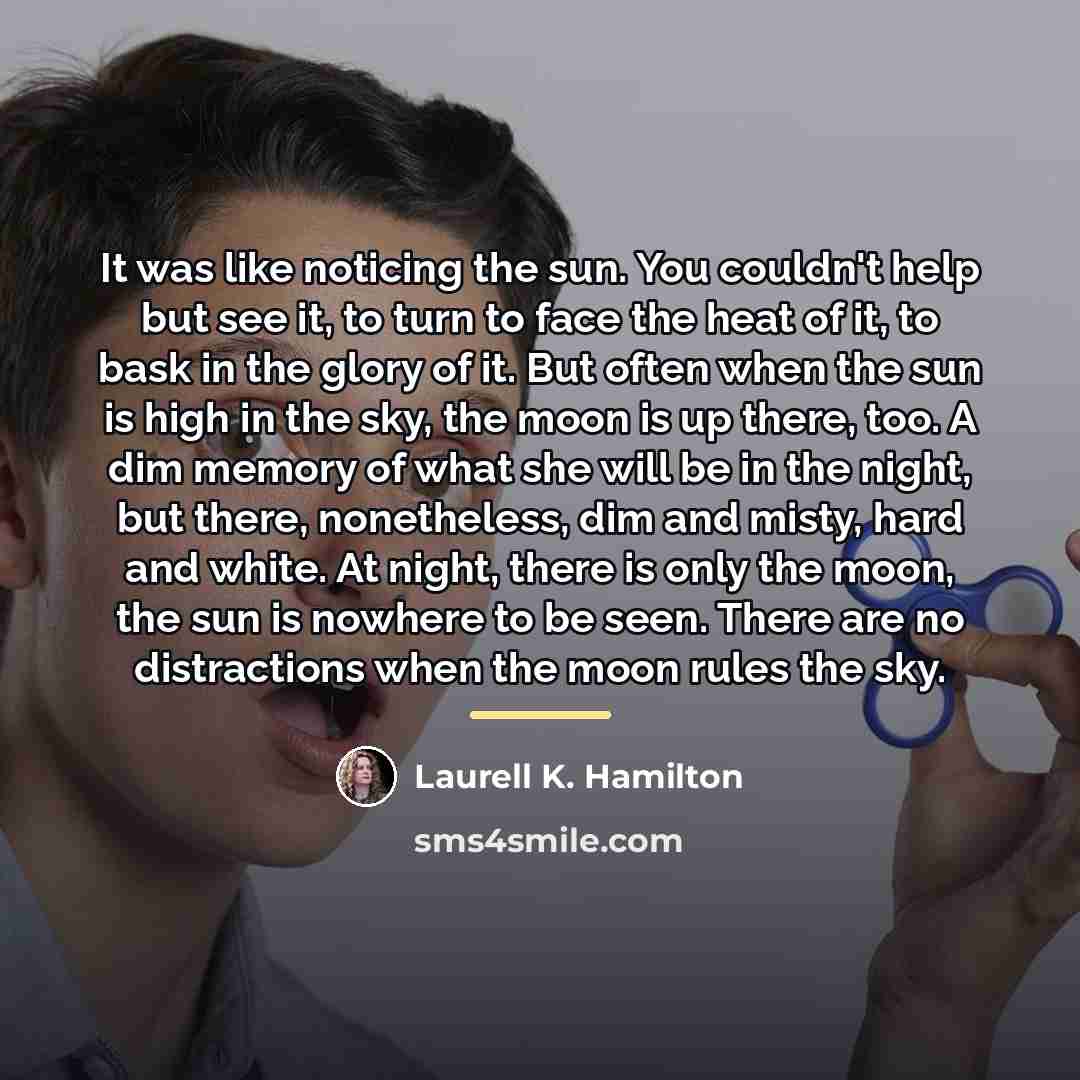 “It was like noticing the sun. You couldn't help but…” quote by Laurell K. Hamilton
