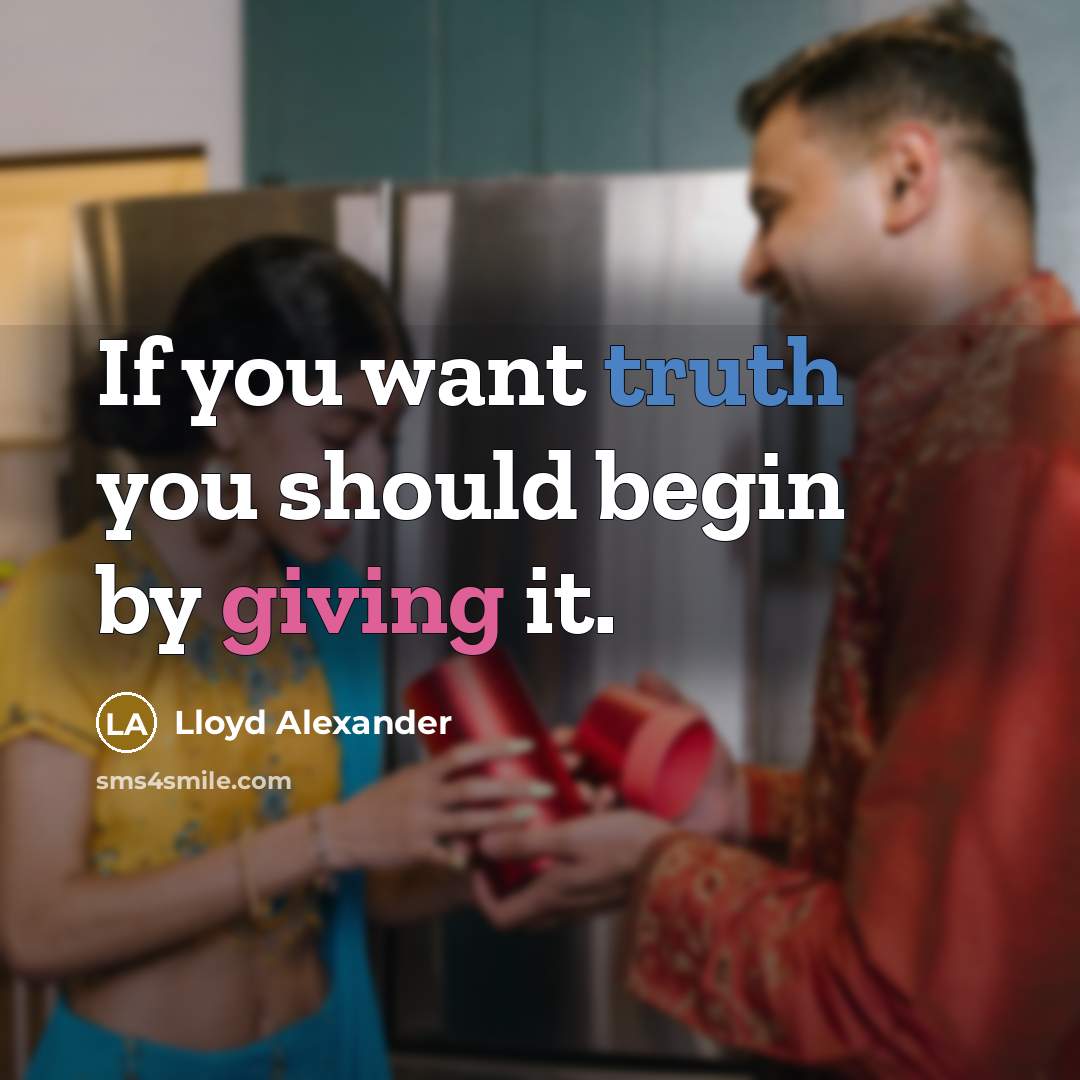 “If you want truth you should begin by giving it.” quote by Lloyd Alexander
