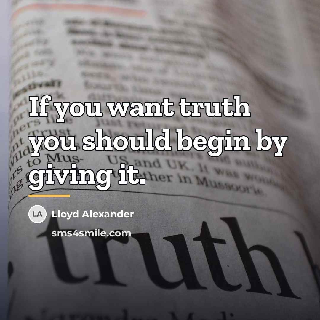 “If you want truth you should begin by giving it.…” quote by Lloyd Alexander