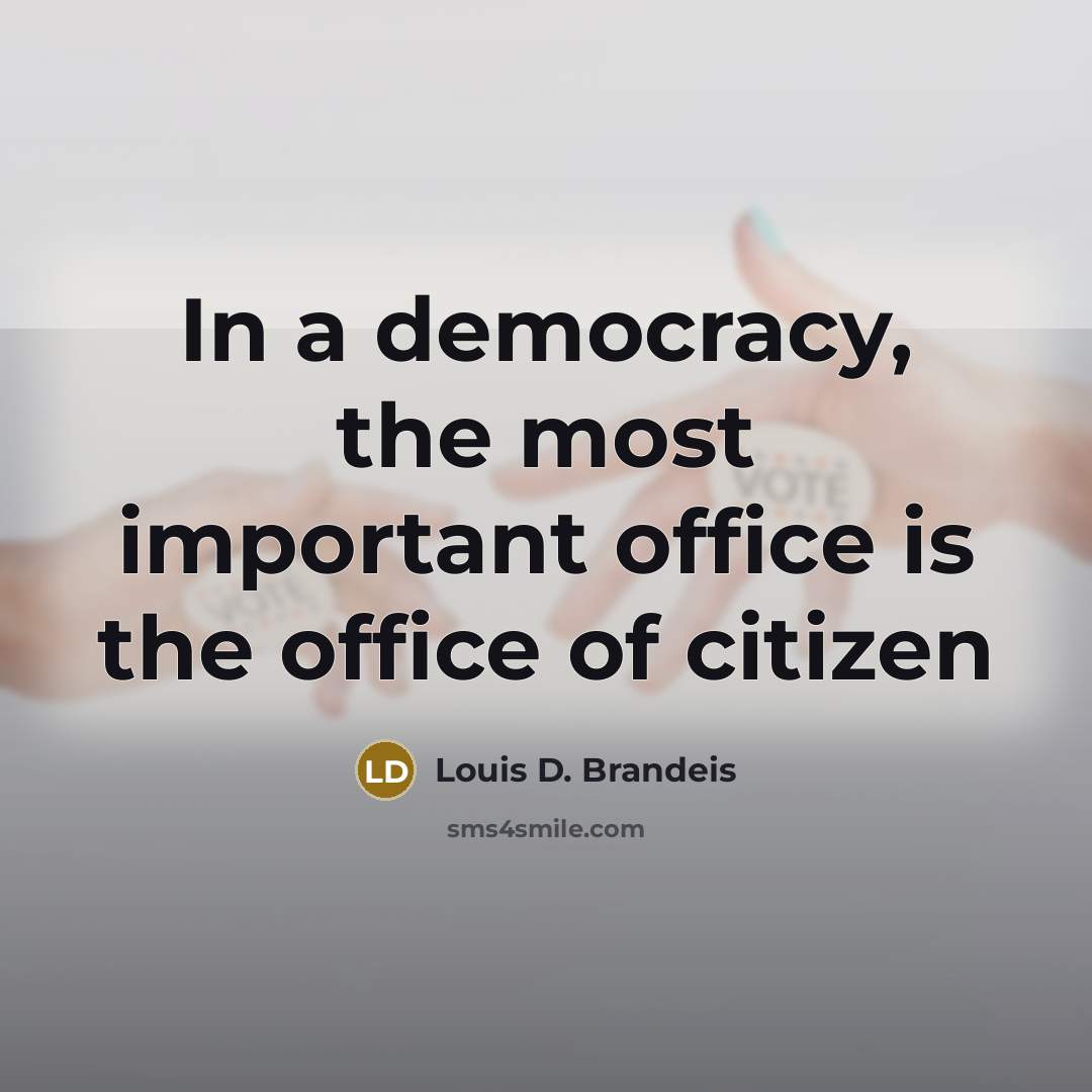 “In a democracy, the most important office is the office of citizen” quote by Louis D. Brandeis