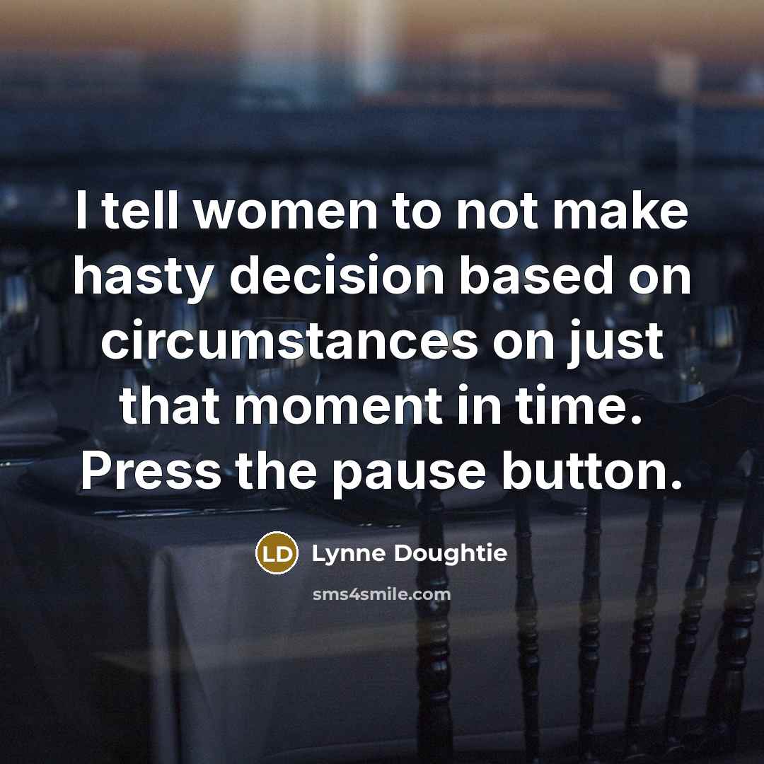 “I tell women to not make hasty decision based on…” quote by Lynne Doughtie