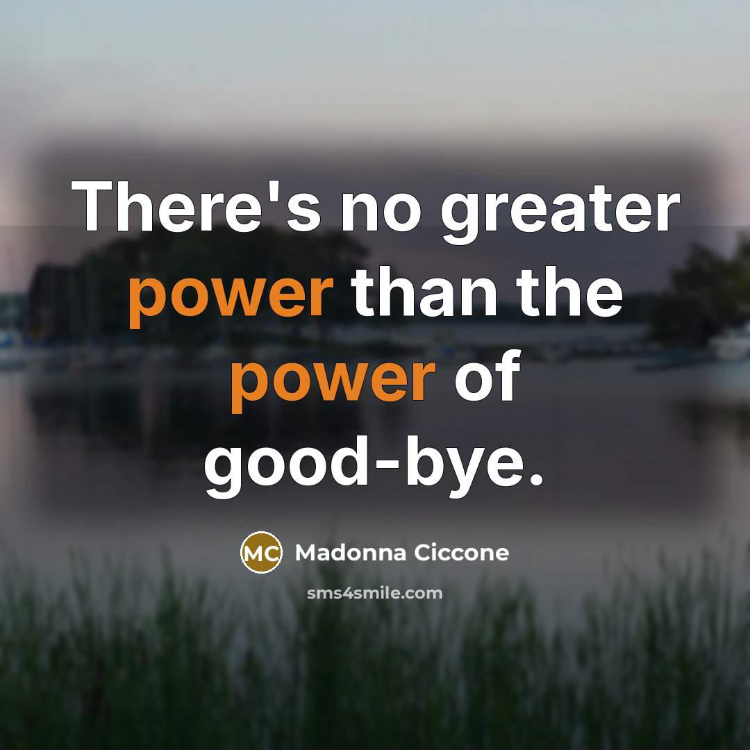 “There's no greater power than the power of good-bye.…” quote by Madonna Ciccone