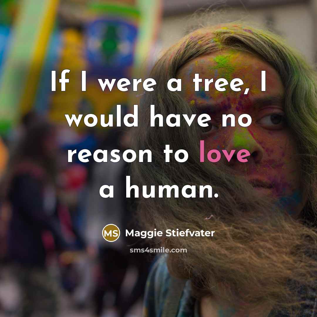 “If I were a tree, I would have no reason…” quote by Maggie Stiefvater