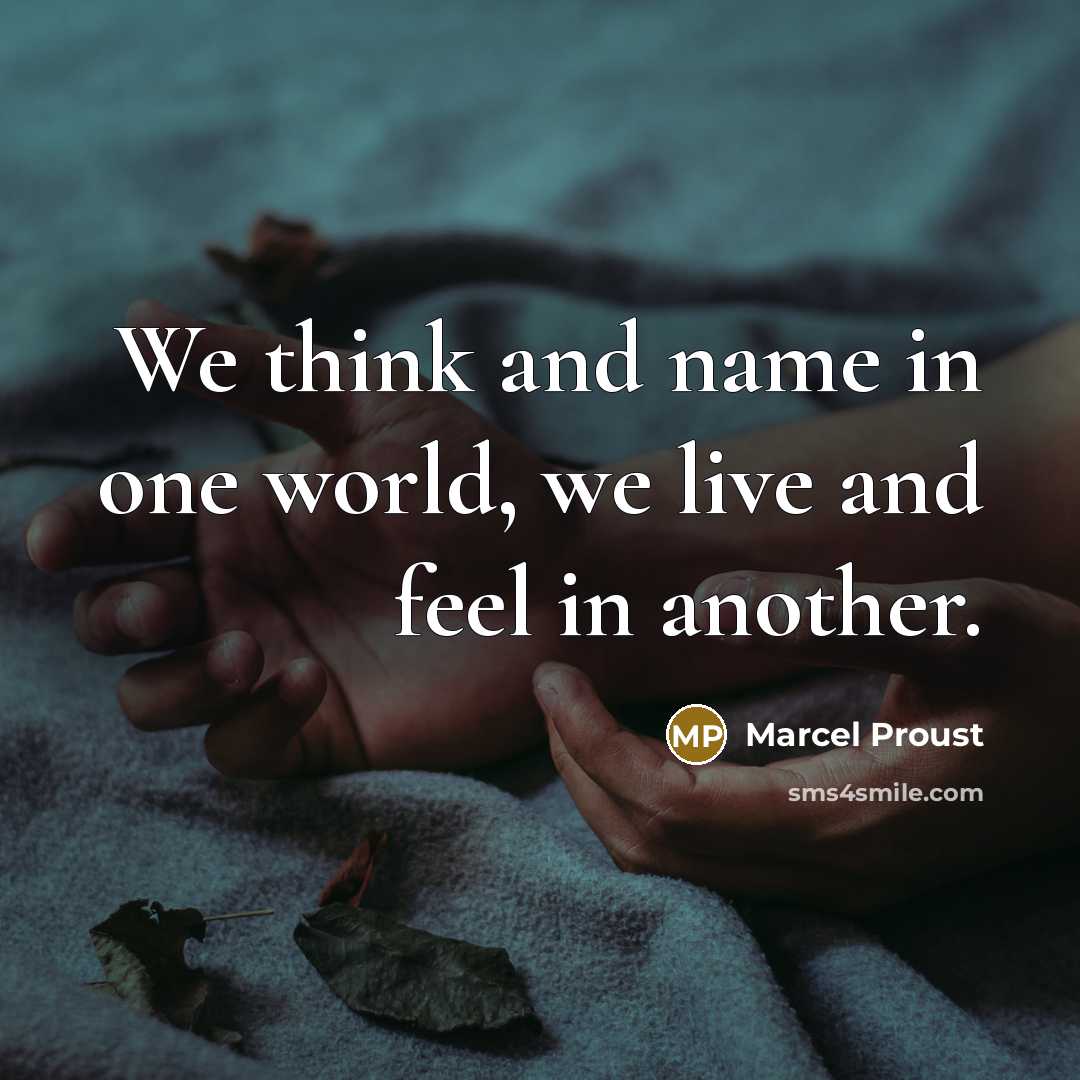 “We think and name in one world, we live and…” quote by Marcel Proust
