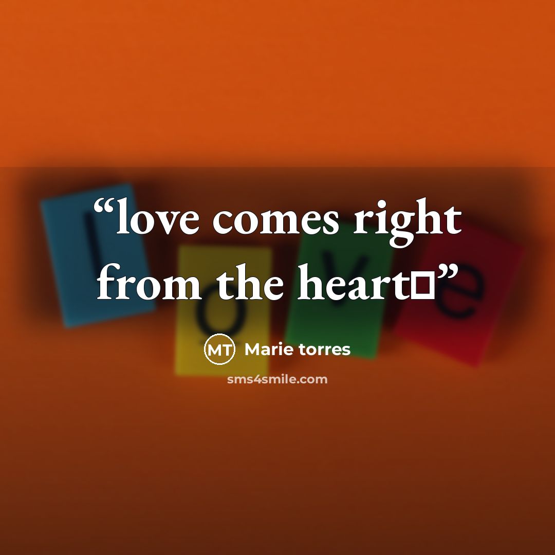 “love comes right from the heart♥” quote by Marie torres