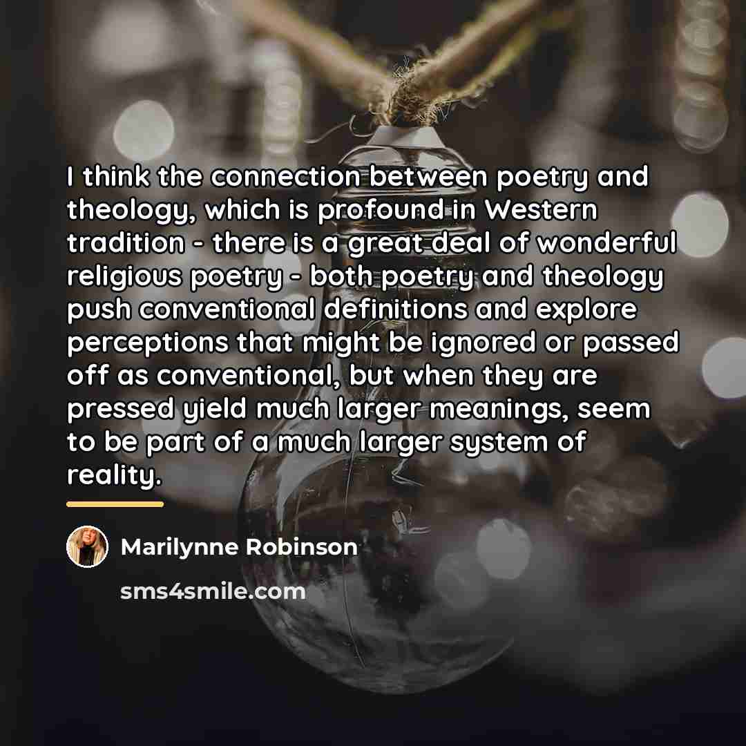 “I think the connection between poetry and theology, which is…” quote by Marilynne Robinson