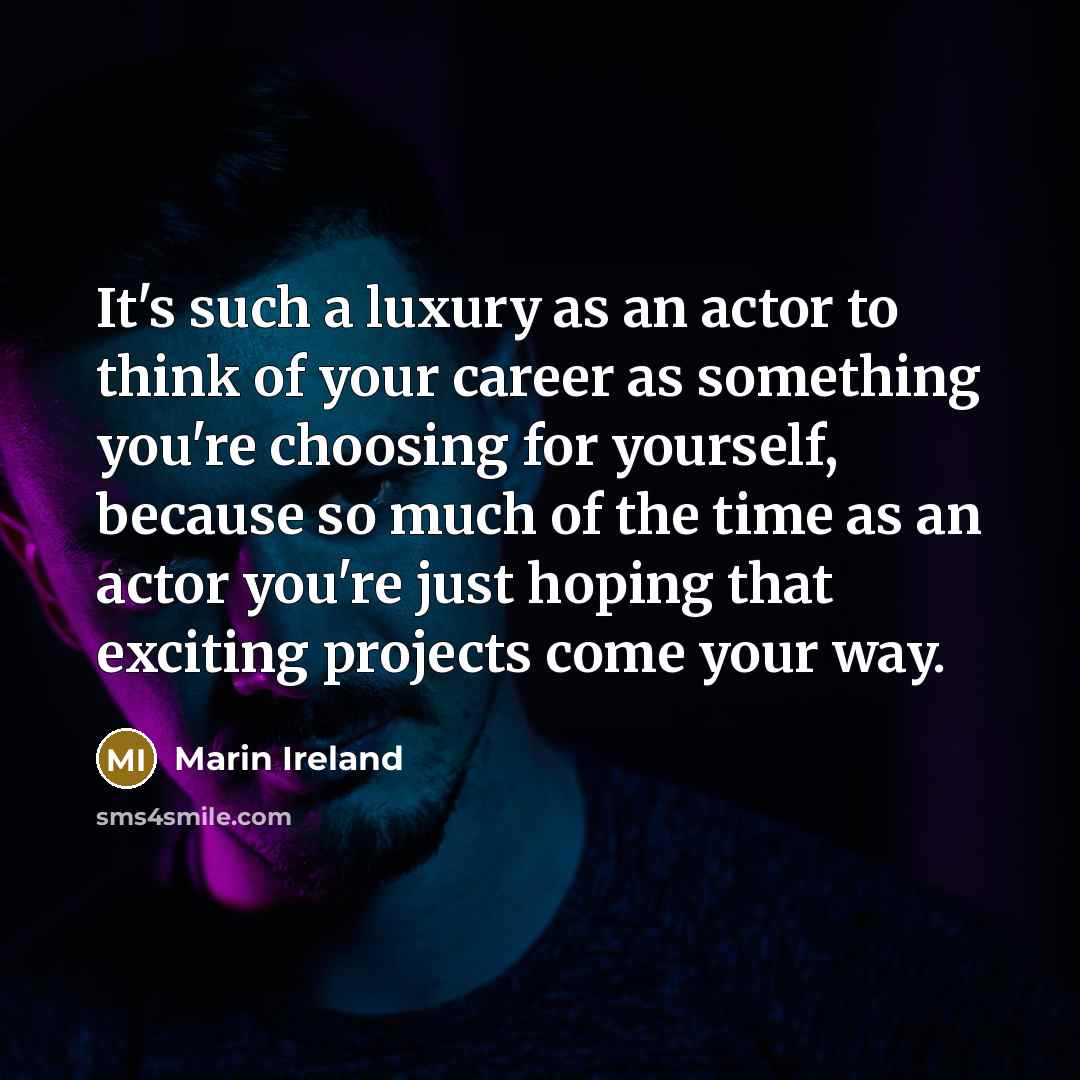 “It's such a luxury as an actor to think of…” quote by Marin Ireland