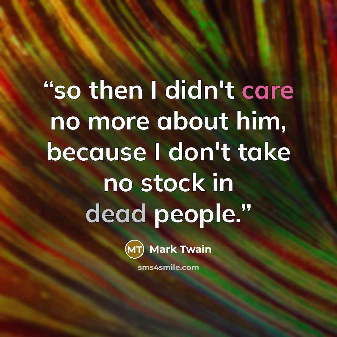 “so then I didn't care no more about him, because I don't take no stock in dead people.” quote by Mark Twain