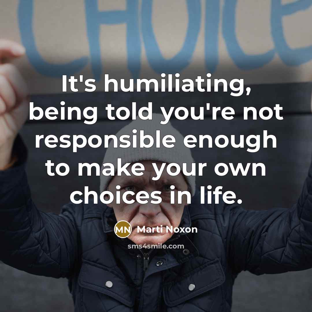 “It's humiliating, being told you're not responsible enough to make…” quote by Marti Noxon